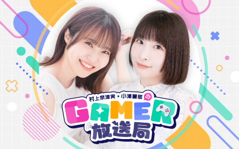 村上奈津実・小澤麗那のGamer放送局